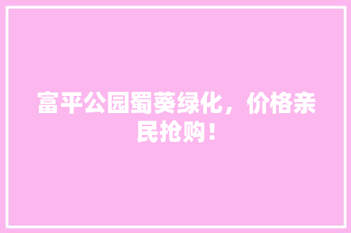 富平公园蜀葵绿化，价格亲民抢购！
