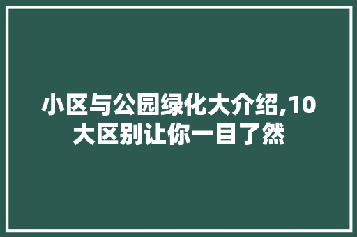 小区与公园绿化大介绍,10大区别让你一目了然