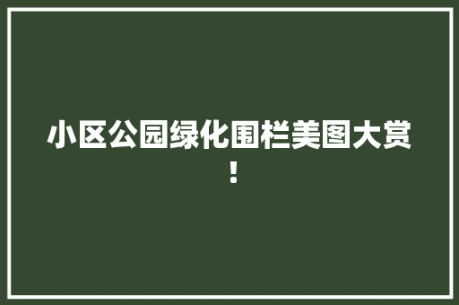 小区公园绿化围栏美图大赏！