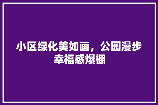 小区绿化美如画，公园漫步幸福感爆棚