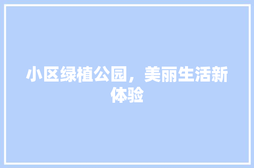小区绿植公园，美丽生活新体验