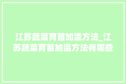 江苏蔬菜育苗加温方法_江苏蔬菜育苗加温方法有哪些