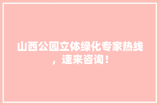 山西公园立体绿化专家热线，速来咨询！