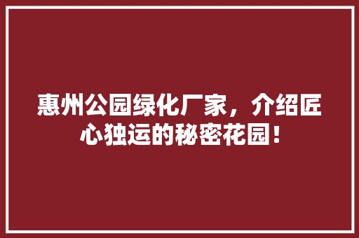 惠州公园绿化厂家，介绍匠心独运的秘密花园！