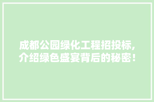 成都公园绿化工程招投标,介绍绿色盛宴背后的秘密！