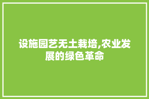 设施园艺无土栽培,农业发展的绿色革命