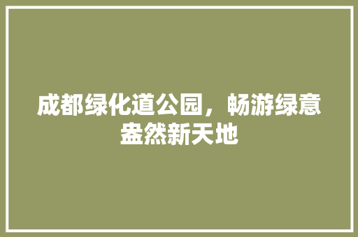 成都绿化道公园，畅游绿意盎然新天地
