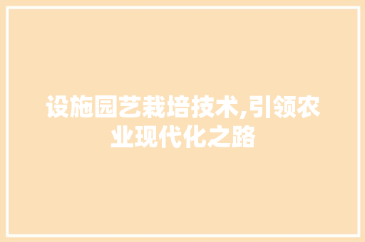 设施园艺栽培技术,引领农业现代化之路
