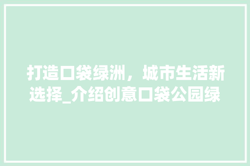 打造口袋绿洲，城市生活新选择_介绍创意口袋公园绿化设计魅力
