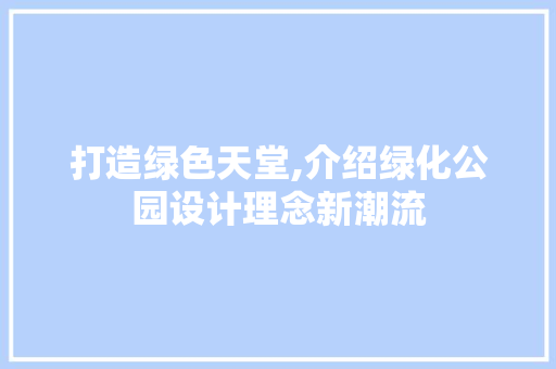 打造绿色天堂,介绍绿化公园设计理念新潮流
