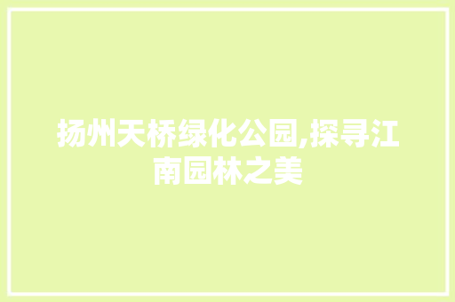 扬州天桥绿化公园,探寻江南园林之美