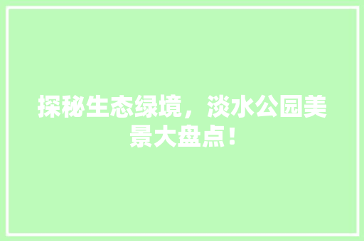 探秘生态绿境，淡水公园美景大盘点！