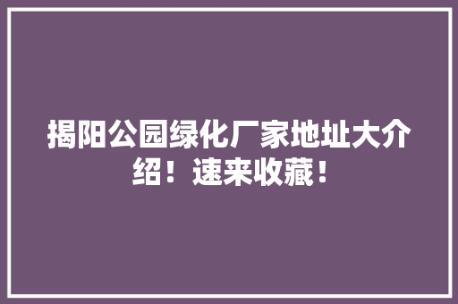 揭阳公园绿化厂家地址大介绍！速来收藏！