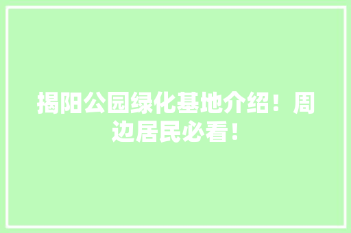 揭阳公园绿化基地介绍！周边居民必看！