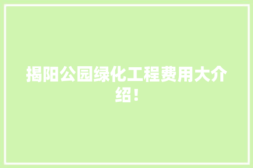 揭阳公园绿化工程费用大介绍！