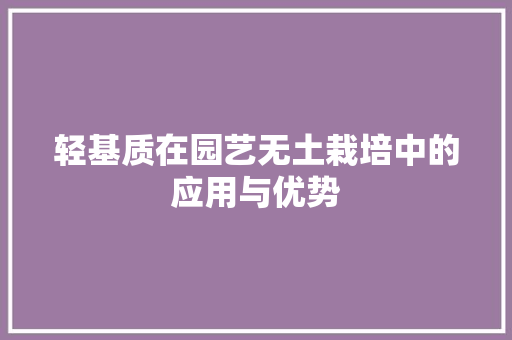 轻基质在园艺无土栽培中的应用与优势