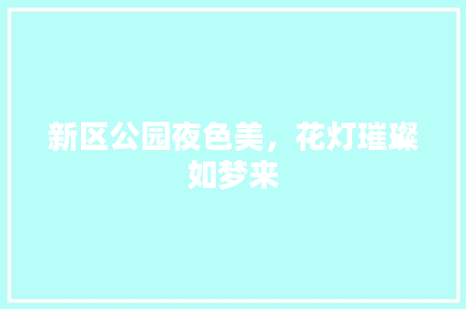 新区公园夜色美，花灯璀璨如梦来 温室育苗