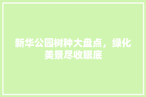 新华公园树种大盘点，绿化美景尽收眼底