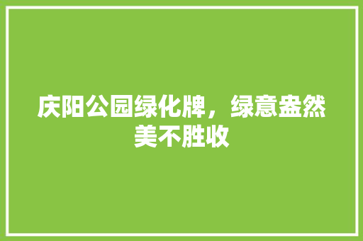 庆阳公园绿化牌，绿意盎然美不胜收