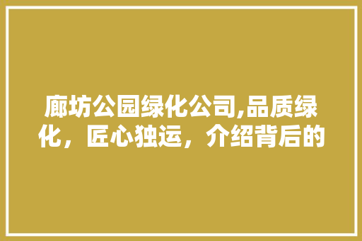 廊坊公园绿化公司,品质绿化，匠心独运，介绍背后的秘密！