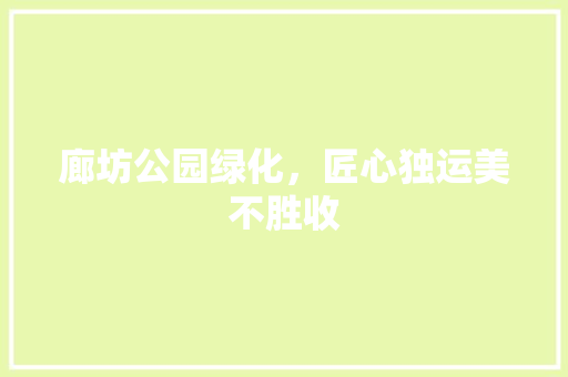 廊坊公园绿化，匠心独运美不胜收