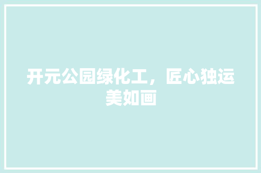 开元公园绿化工，匠心独运美如画