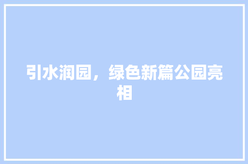 引水润园，绿色新篇公园亮相