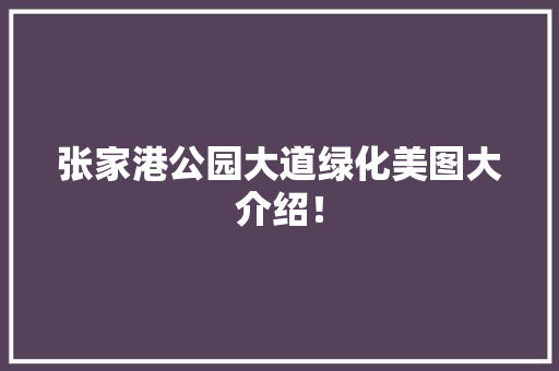张家港公园大道绿化美图大介绍！