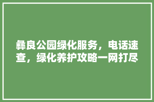 彝良公园绿化服务，电话速查，绿化养护攻略一网打尽！