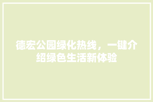 德宏公园绿化热线，一键介绍绿色生活新体验