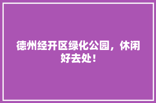 德州经开区绿化公园，休闲好去处！