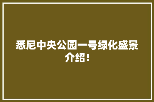 悉尼中央公园一号绿化盛景介绍！