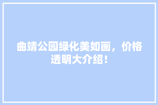 曲靖公园绿化美如画，价格透明大介绍！