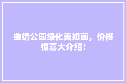 曲靖公园绿化美如画，价格惊喜大介绍！
