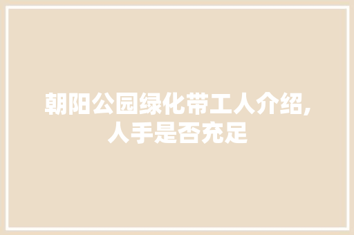 朝阳公园绿化带工人介绍,人手是否充足