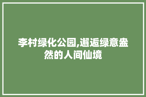 李村绿化公园,邂逅绿意盎然的人间仙境