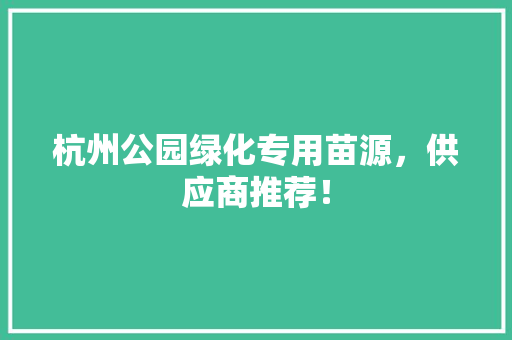 杭州公园绿化专用苗源，供应商推荐！