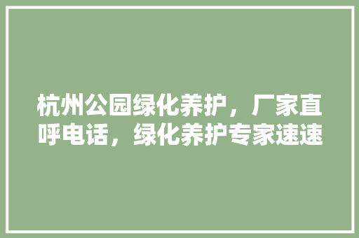 杭州公园绿化养护，厂家直呼电话，绿化养护专家速速看！