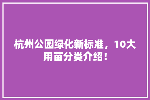 杭州公园绿化新标准，10大用苗分类介绍！