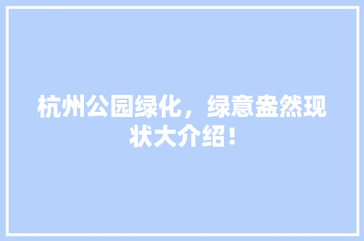杭州公园绿化，绿意盎然现状大介绍！