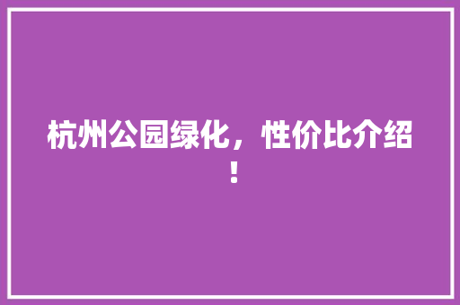 杭州公园绿化，性价比介绍！