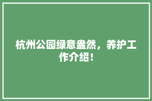 杭州公园绿意盎然，养护工作介绍！
