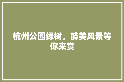 杭州公园绿树，醉美风景等你来赏