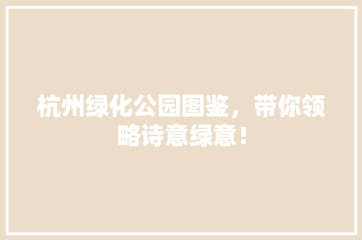 杭州绿化公园图鉴，带你领略诗意绿意！