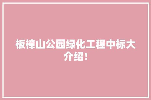 板樟山公园绿化工程中标大介绍！