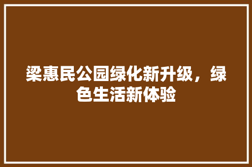 梁惠民公园绿化新升级，绿色生活新体验