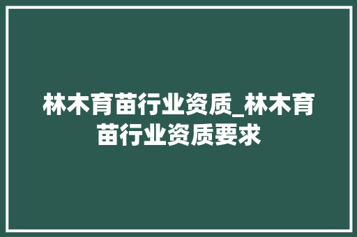 林木育苗行业资质_林木育苗行业资质要求