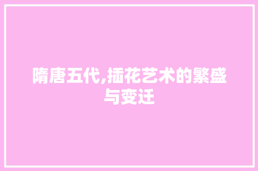 隋唐五代,插花艺术的繁盛与变迁 无土育苗