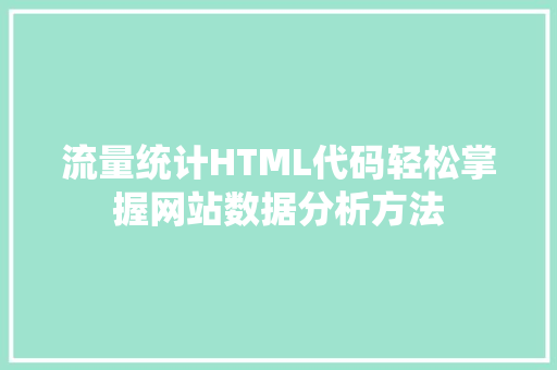 流量统计HTML代码轻松掌握网站数据分析方法