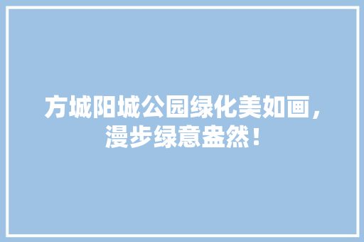 方城阳城公园绿化美如画，漫步绿意盎然！